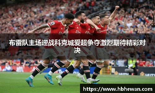 布雷队主场迎战科克城爱超争夺激烈期待精彩对决